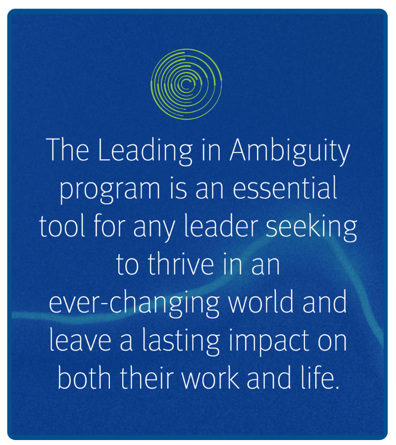 Graphic that reads The Leading in Ambiguity program is an essential tool for any leader seeking to thrive in an ever-changing world and leave a lasting impact on both their work and live