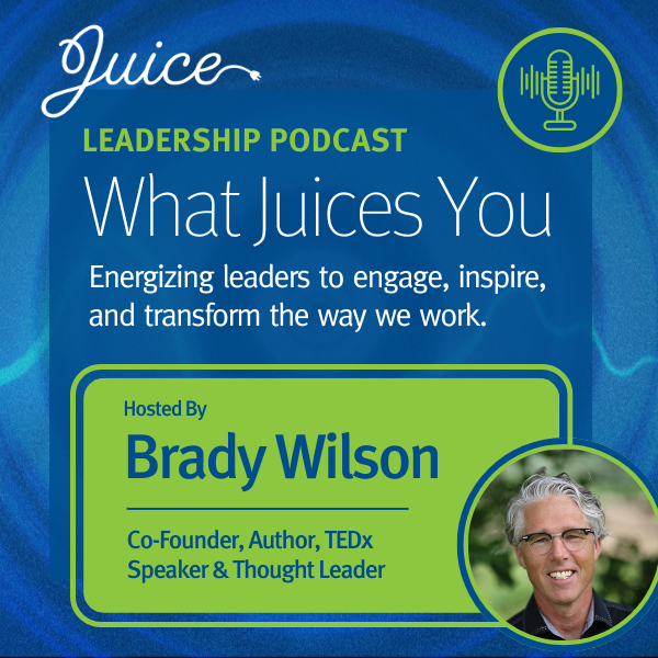 What Juices You Leadership Podcast hosted by Brady WIlson